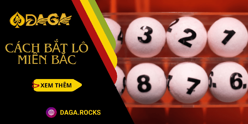 Bật mí cách bắt lô miền Bắc từ dân chơi chuyên nghiệp