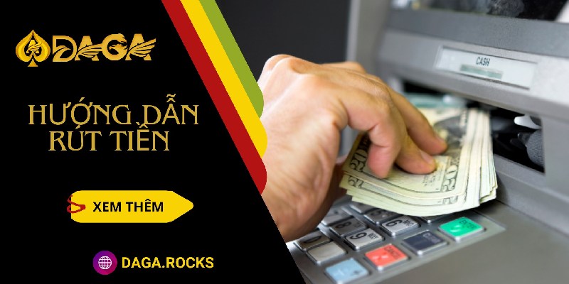 Hướng dẫn A – Z cách rút tiền DAGA cho người mới